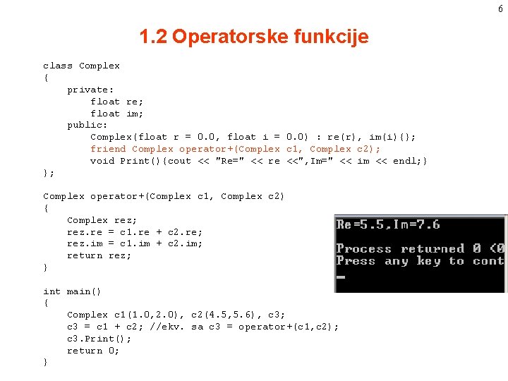 6 1. 2 Operatorske funkcije class Complex { private: float re; float im; public: 6 1. 2 Operatorske funkcije class Complex { private: float re; float im; public: