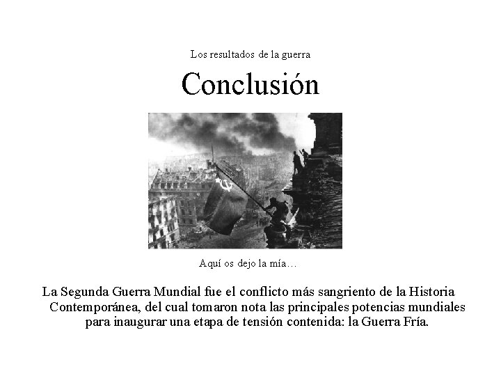 Los resultados de la guerra Conclusión Aquí os dejo la mía… La Segunda Guerra