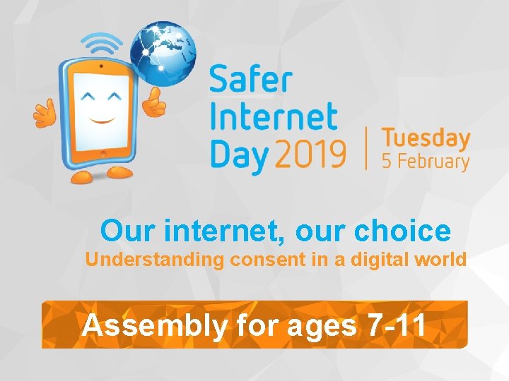 Our internet, our choice Understanding consent in a digital world Assembly for ages 7 Our internet, our choice Understanding consent in a digital world Assembly for ages 7