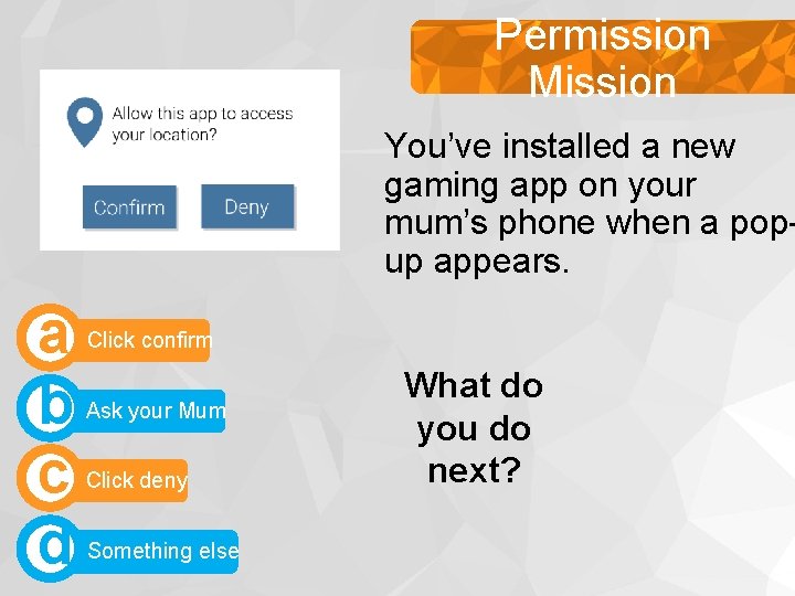 Permission Making positive choices Mission You’ve installed a new gaming app on your mum’s Permission Making positive choices Mission You’ve installed a new gaming app on your mum’s