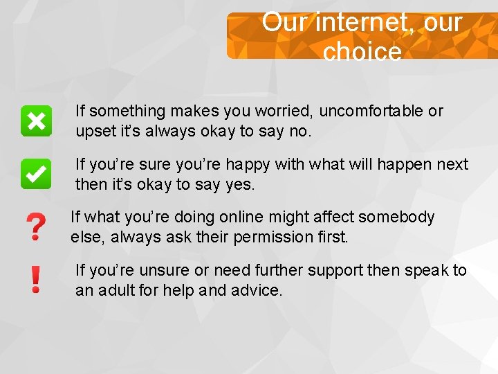 Our internet, our choice If something makes you worried, uncomfortable or upset it’s always Our internet, our choice If something makes you worried, uncomfortable or upset it’s always