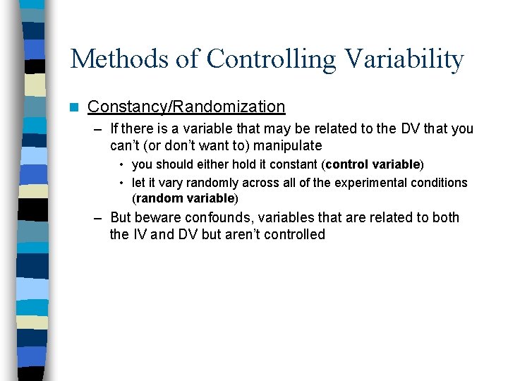 Methods of Controlling Variability n Constancy/Randomization – If there is a variable that may