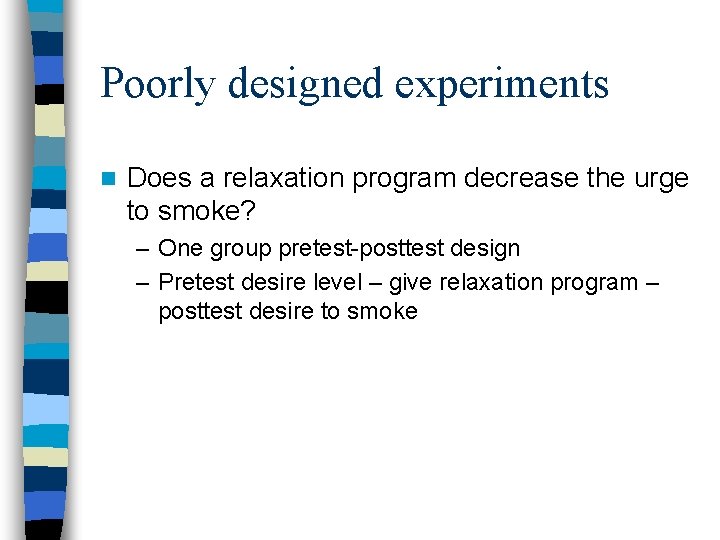 Poorly designed experiments n Does a relaxation program decrease the urge to smoke? –