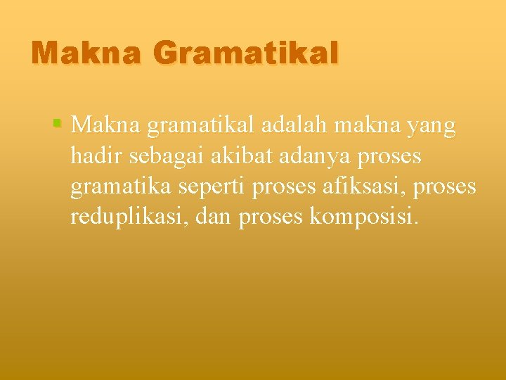 Makna Gramatikal § Makna gramatikal adalah makna yang hadir sebagai akibat adanya proses gramatika