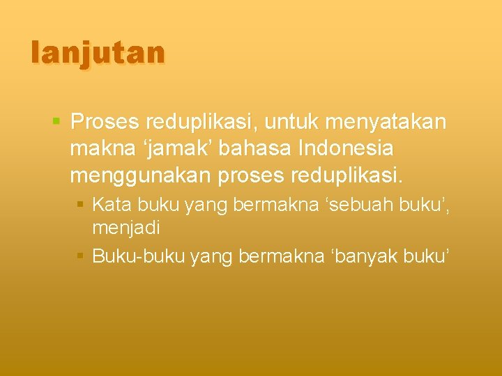 lanjutan § Proses reduplikasi, untuk menyatakan makna ‘jamak’ bahasa Indonesia menggunakan proses reduplikasi. §
