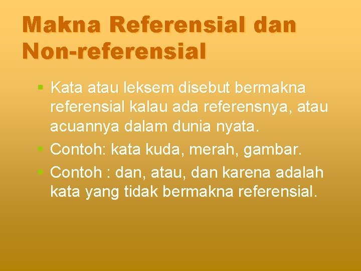 Makna Referensial dan Non-referensial § Kata atau leksem disebut bermakna referensial kalau ada referensnya,