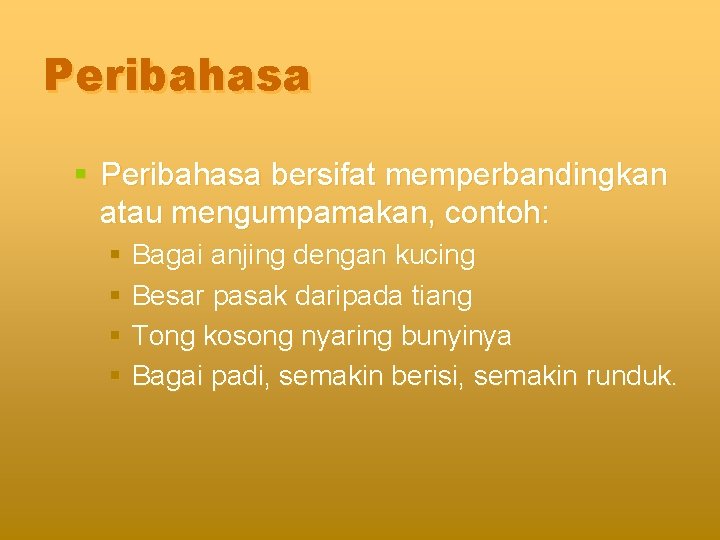 Peribahasa § Peribahasa bersifat memperbandingkan atau mengumpamakan, contoh: § Bagai anjing dengan kucing §