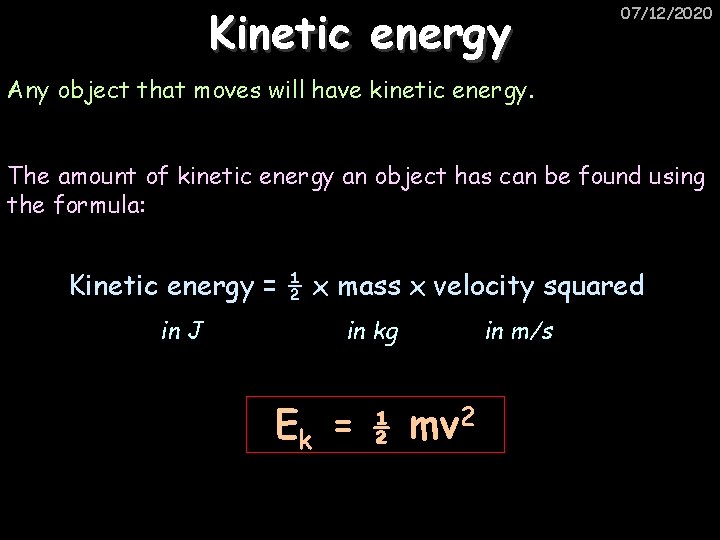 Kinetic energy 07/12/2020 Any object that moves will have kinetic energy. The amount of