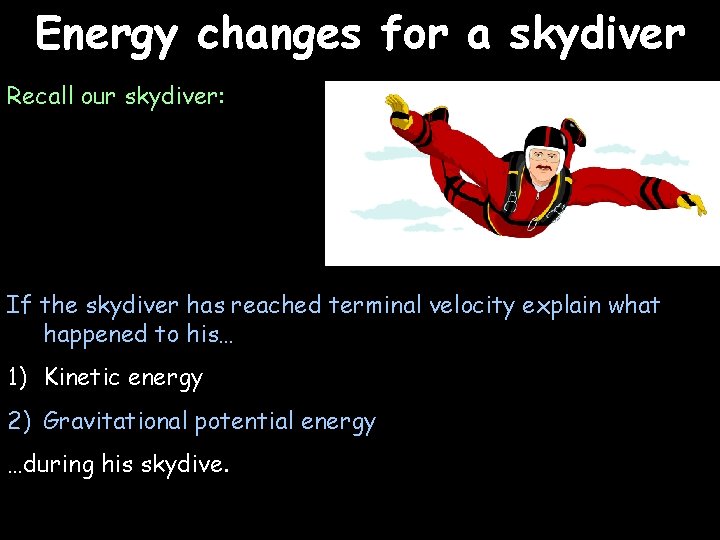 Energy changes for a skydiver Recall our skydiver: If the skydiver has reached terminal