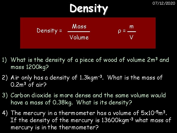 Density = Mass Volume 07/12/2020 ρ= m V 1) What is the density of