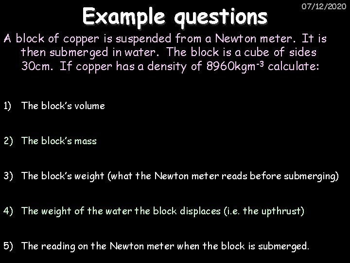 Example questions 07/12/2020 A block of copper is suspended from a Newton meter. It