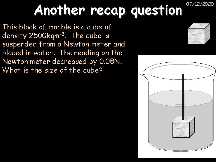 Another recap question This block of marble is a cube of density 2500 kgm-3.