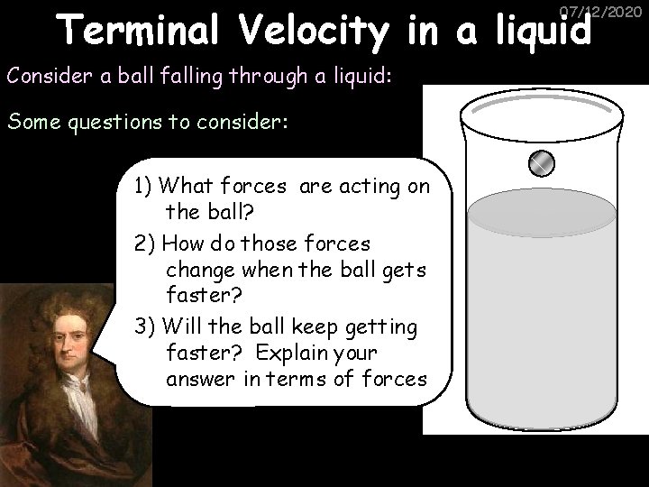 Terminal Velocity in a liquid 07/12/2020 Consider a ball falling through a liquid: Some