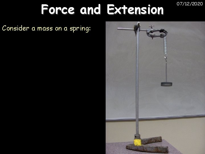 Force and Extension Consider a mass on a spring: 07/12/2020 