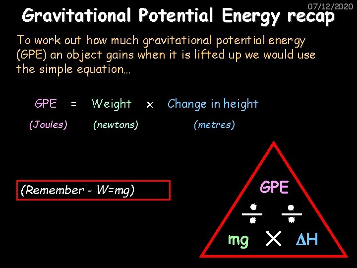 07/12/2020 Gravitational Potential Energy recap To work out how much gravitational potential energy (GPE)