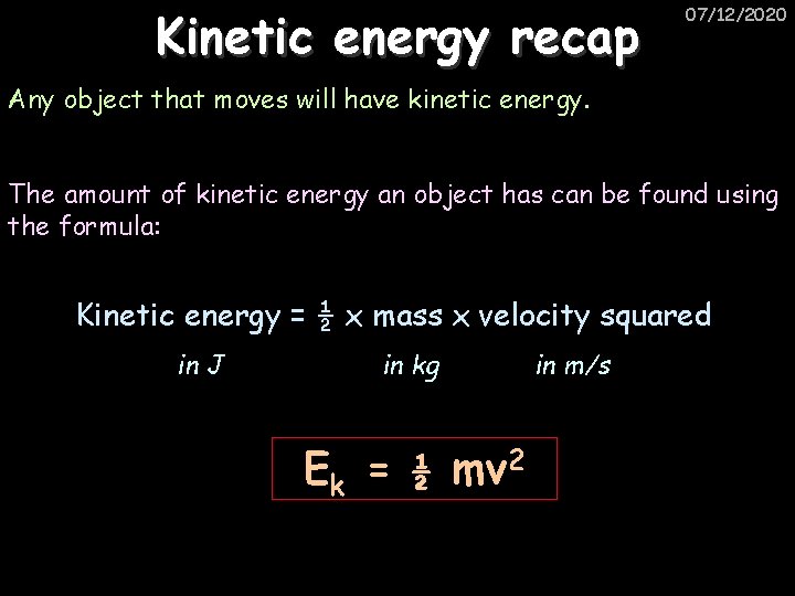 Kinetic energy recap 07/12/2020 Any object that moves will have kinetic energy. The amount