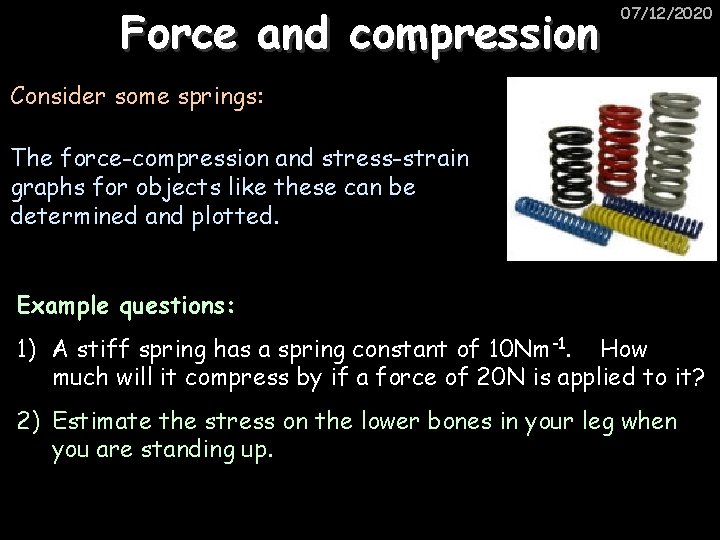 Force and compression 07/12/2020 Consider some springs: The force-compression and stress-strain graphs for objects