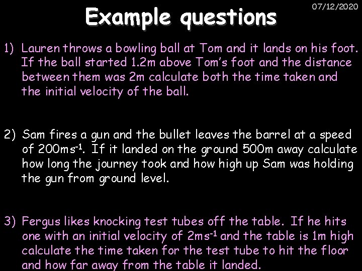 Example questions 07/12/2020 1) Lauren throws a bowling ball at Tom and it lands