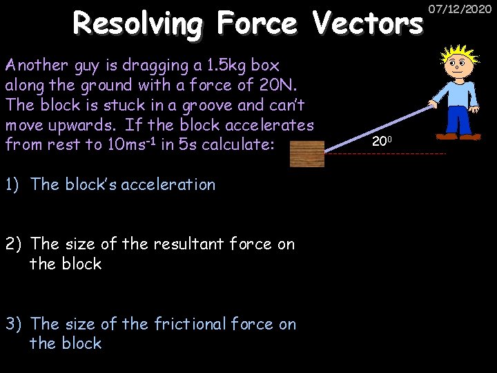 Resolving Force Vectors Another guy is dragging a 1. 5 kg box along the