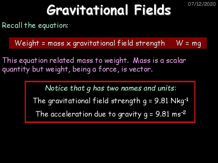 Gravitational Fields 07/12/2020 Recall the equation: Weight = mass x gravitational field strength W