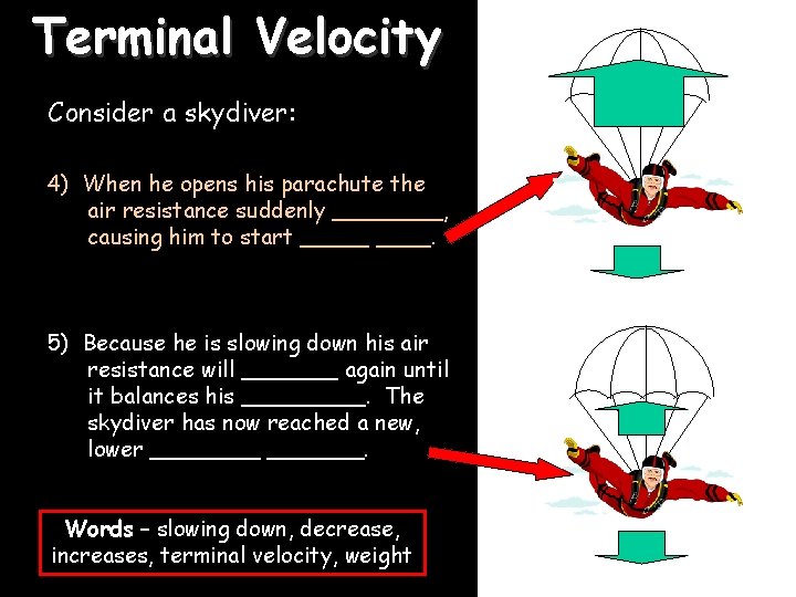 Terminal Velocity Consider a skydiver: 4) When he opens his parachute the air resistance