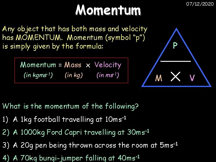 Momentum 07/12/2020 Any object that has both mass and velocity has MOMENTUM. Momentum (symbol