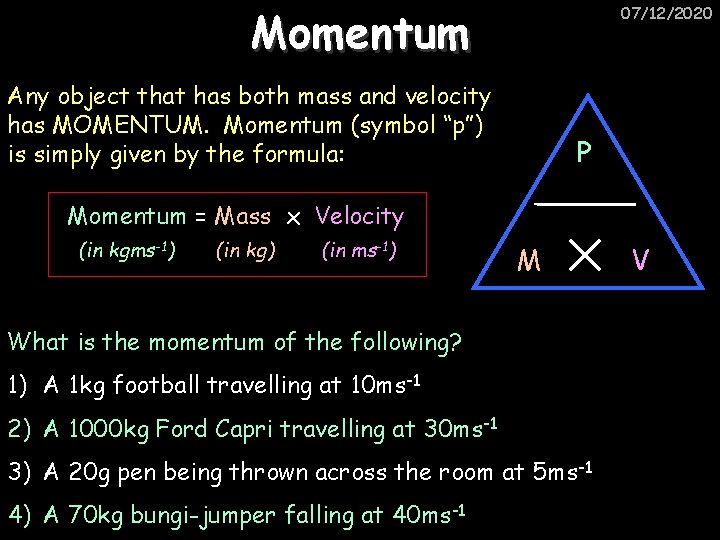 Momentum 07/12/2020 Any object that has both mass and velocity has MOMENTUM. Momentum (symbol