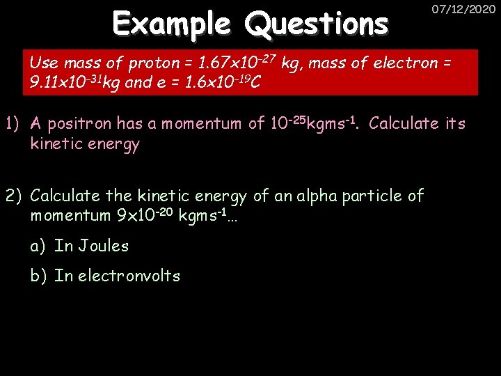 Example Questions 07/12/2020 Use mass of proton = 1. 67 x 10 -27 kg,