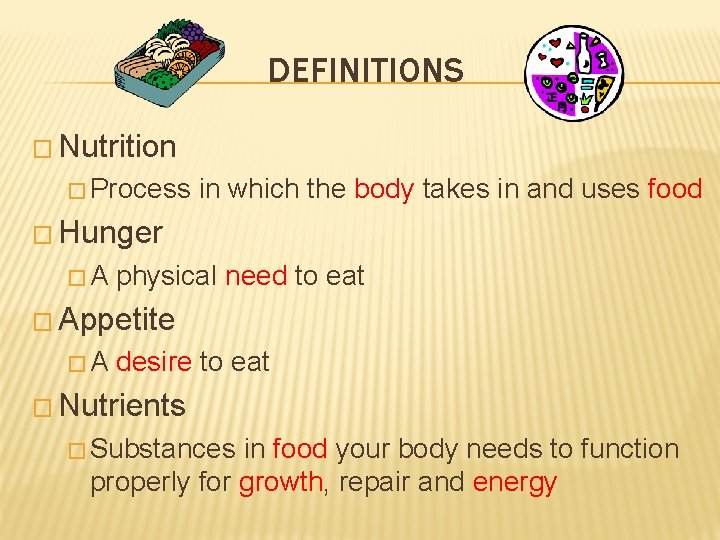 DEFINITIONS � Nutrition � Process in which the body takes in and uses food