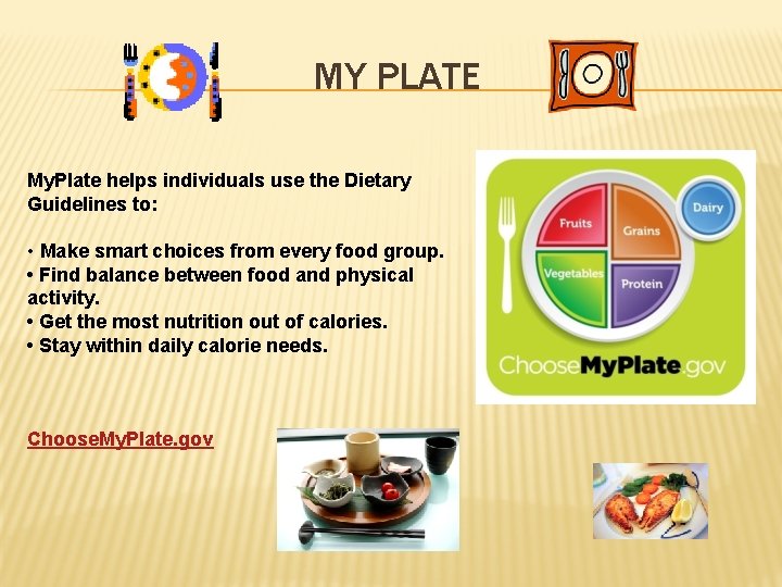 MY PLATE My. Plate helps individuals use the Dietary Guidelines to: • Make smart