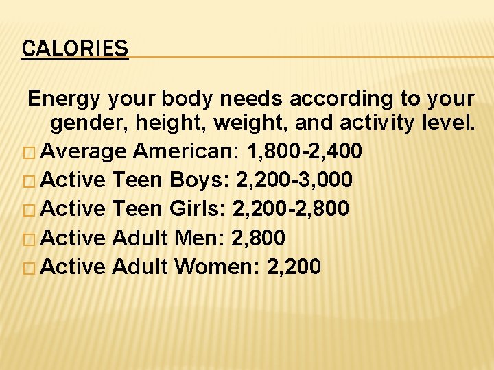 CALORIES Energy your body needs according to your gender, height, weight, and activity level.