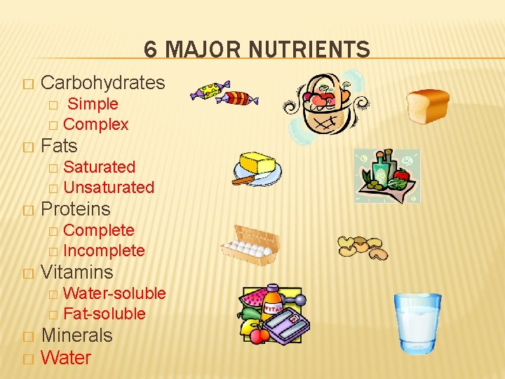 6 MAJOR NUTRIENTS � Carbohydrates Simple � Complex � � Fats Saturated � Unsaturated