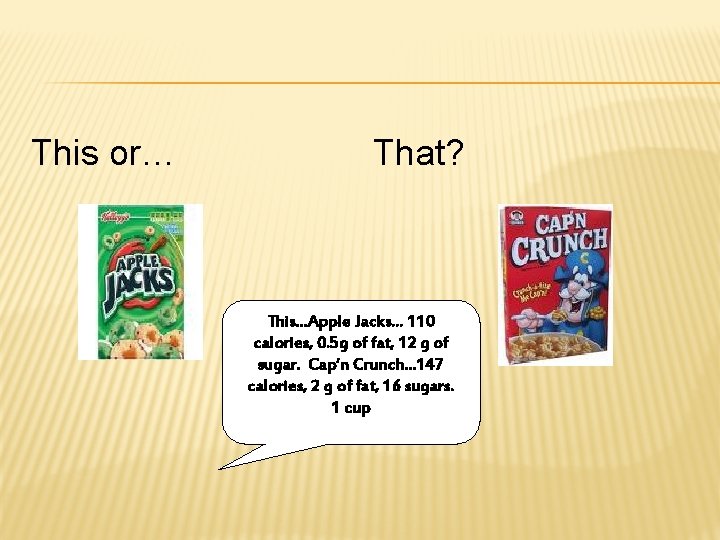 This or… That? This…Apple Jacks… 110 calories, 0. 5 g of fat, 12 g