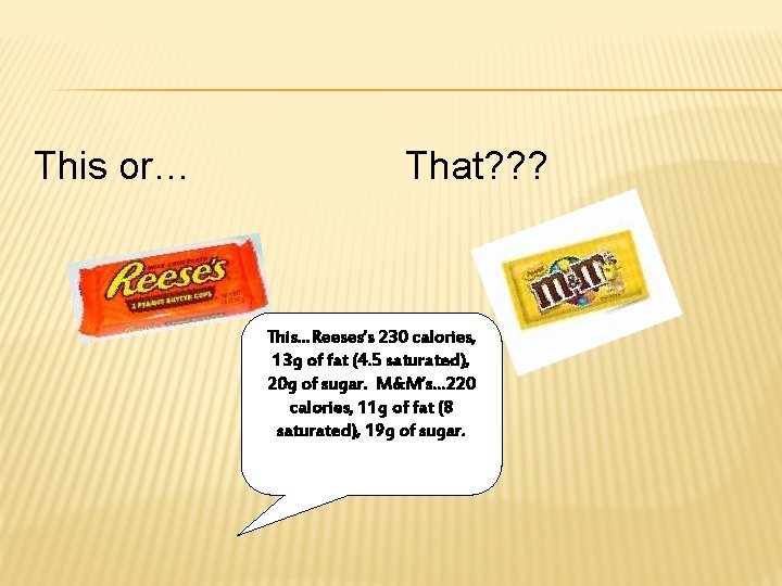 This or… That? ? ? This…Reeses’s 230 calories, 13 g of fat (4. 5