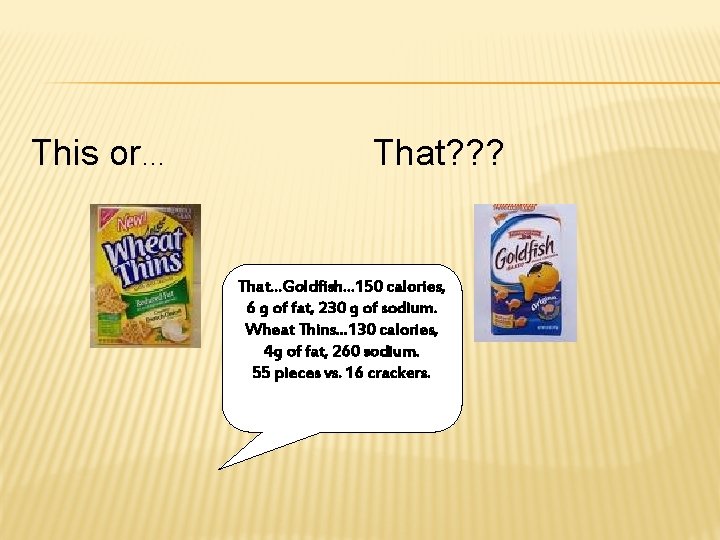 This or… That? ? ? That…Goldfish… 150 calories, 6 g of fat, 230 g