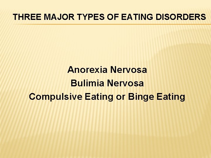 THREE MAJOR TYPES OF EATING DISORDERS Anorexia Nervosa Bulimia Nervosa Compulsive Eating or Binge