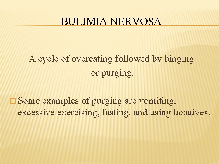 BULIMIA NERVOSA A cycle of overeating followed by binging or purging. � Some examples