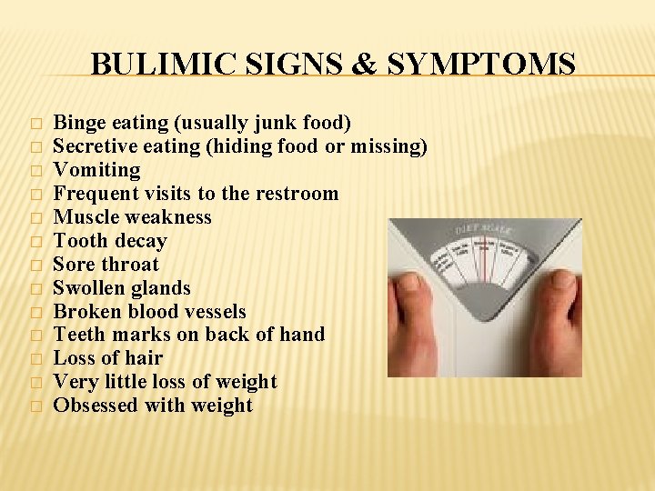 BULIMIC SIGNS & SYMPTOMS � � � � Binge eating (usually junk food) Secretive