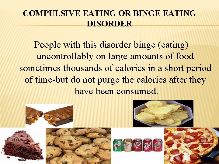 COMPULSIVE EATING OR BINGE EATING DISORDER People with this disorder binge (eating) uncontrollably on