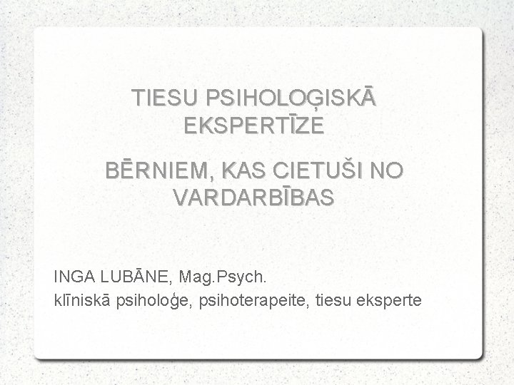 TIESU PSIHOLOĢISKĀ EKSPERTĪZE BĒRNIEM, KAS CIETUŠI NO VARDARBĪBAS INGA LUBĀNE, Mag. Psych. klīniskā psiholoģe,