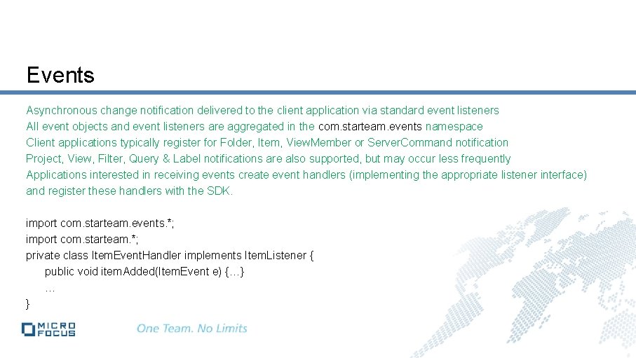 Events Asynchronous change notification delivered to the client application via standard event listeners All