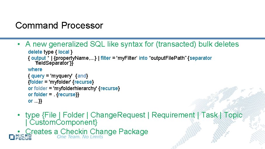 Command Processor • A new generalized SQL like syntax for (transacted) bulk deletes delete
