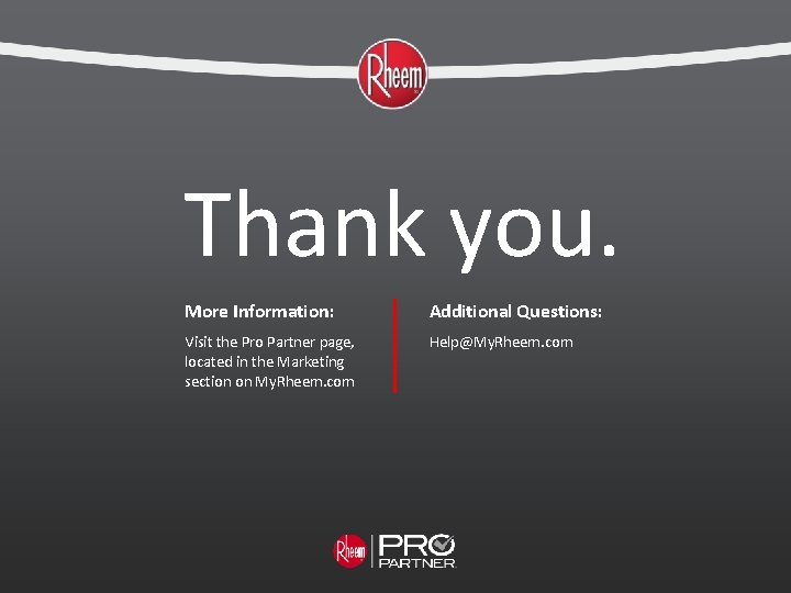 Thank you. More Information: Additional Questions: Visit the Pro Partner page, located in the