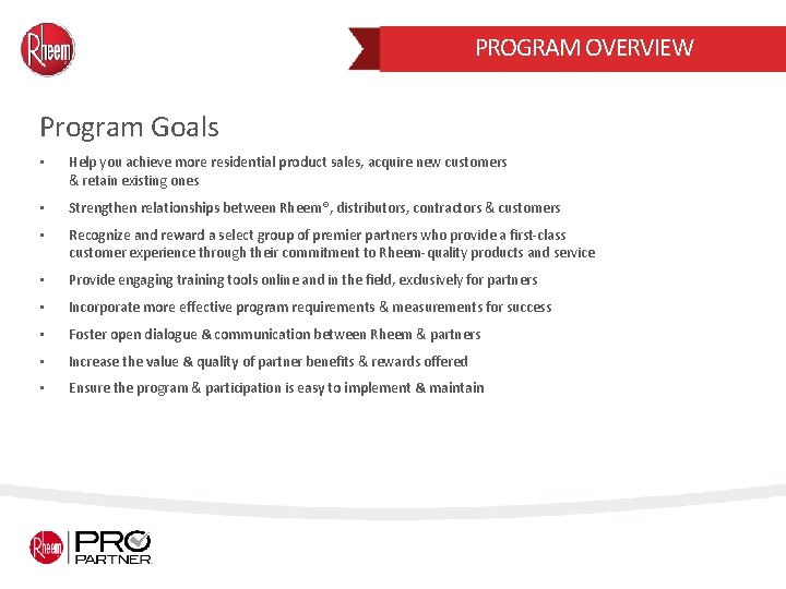 PROGRAM OVERVIEW Program Goals • Help you achieve more residential product sales, acquire new