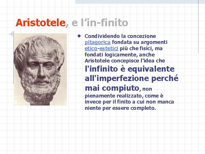 Aristotele, e l’in-finito Condividendo la concezione pitagorica fondata su argomenti etico-estetici più che fisici,
