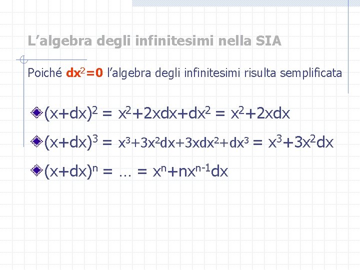 L’algebra degli infinitesimi nella SIA Poiché dx 2=0 l’algebra degli infinitesimi risulta semplificata (x+dx)2