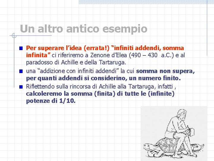 Un altro antico esempio Per superare l’idea (errata!) “infiniti addendi, somma infinita” ci riferiremo