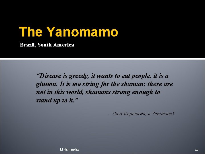 The Yanomamo Brazil, South America “Disease is greedy, it wants to eat people, it