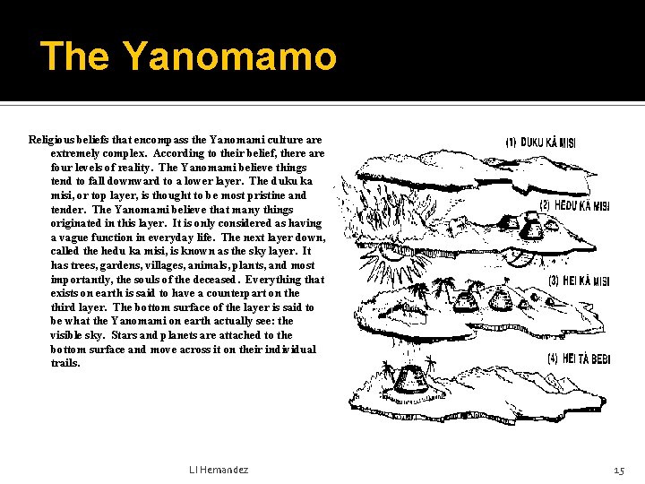 The Yanomamo Religious beliefs that encompass the Yanomami culture are extremely complex. According to