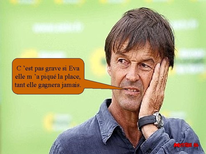 C ’est pas grave si Eva elle m ’a piqué la place, tant elle